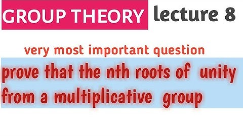 prove that the nth roots of unity from a multiplicative group |Group theory