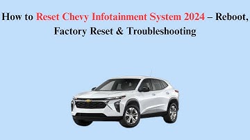 How to Reset Chevy Infotainment System 2024 – Reboot, Factory Reset & Troubleshooting