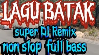 LAGU BATAK,,DJ REMIK,NONSTOP FULL BASS.PALING KREN