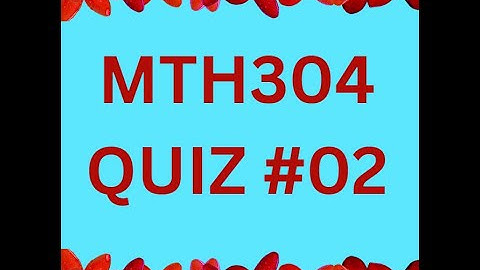 MTH304 QUIZ NO 02 FOR MIDTERM PREPARATION