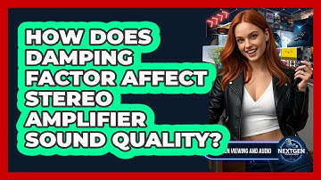 How Does Damping Factor Affect Stereo Amplifier Sound Quality? - NextGen Viewing and Audio