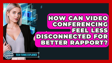 How Can Video Conferencing Feel Less Disconnected For Better Rapport? - Tech Terms Explained
