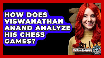 How Does Viswanathan Anand Analyze His Chess Games? - The Board Game Xpert