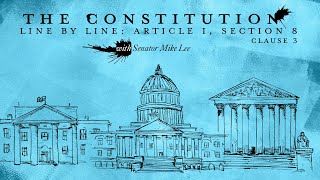 The Constitution Line By Line with Senator Mike Lee: Article I, Section 8: The Commerce Clause