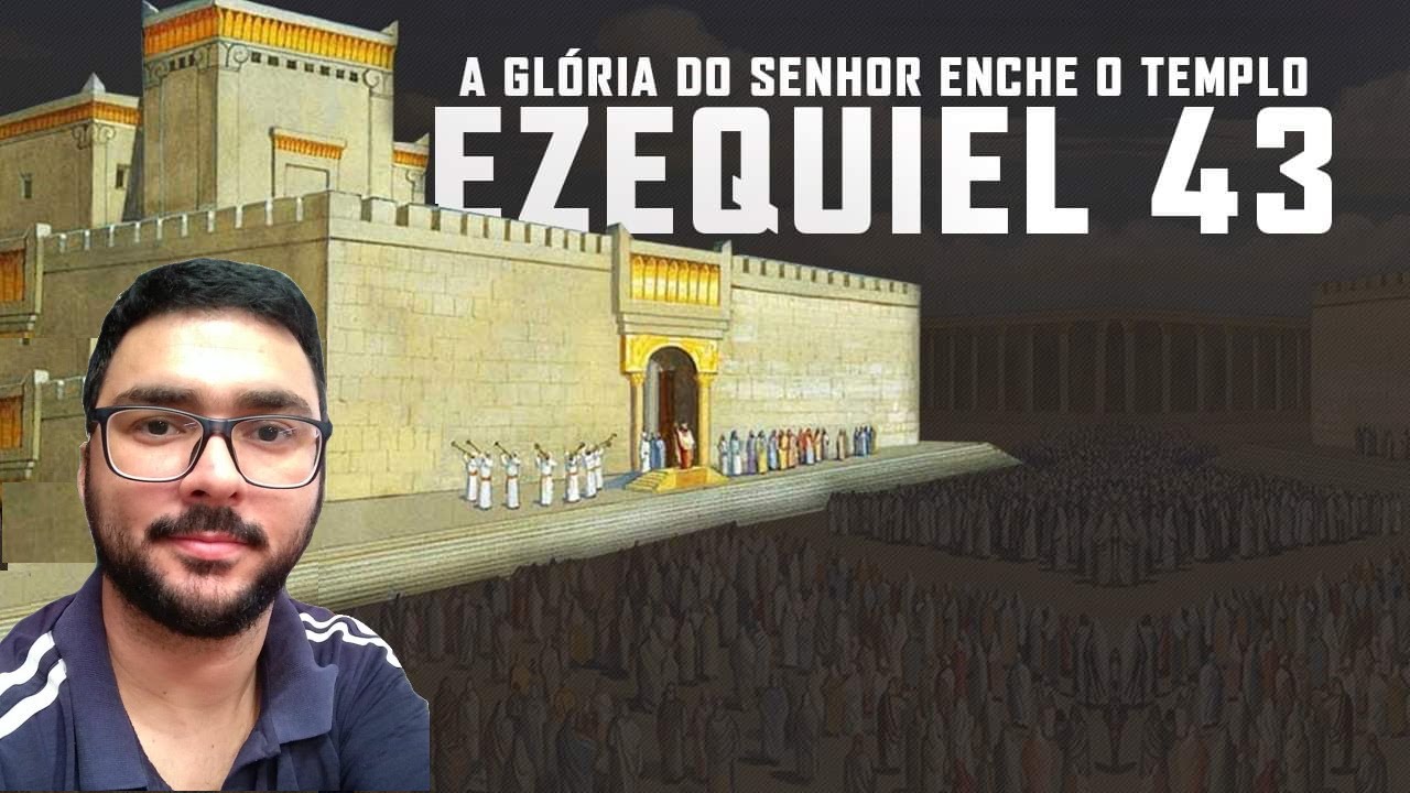 Ezequiel 43 A Glória do Senhor enche o Templo