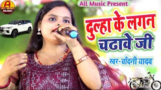 बेटी विवाह गीत || दूल्हा के लगन चढ़ाबे || शादी का गाना || Chandani Yadav का न्यू बेटी विवाह का गाना