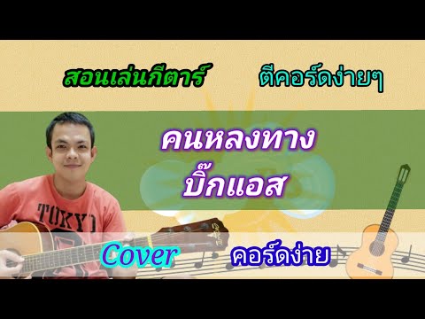 คนหลงทาง​ บิ๊กแอส Cover สอนกีต้าร์ คอร์ดง่าย​ เล่น​ให้ดู​ทั้ง​เพลง​ ตีคอร์ดง่ายๆ