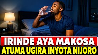 AYA MAKOSA 10 NIYO ATUMA BENSHI BAGIRA INYOTA NIJORO BIKABA NGOMBWA KO BAHORA BABYUKA BANYWA AMAZI