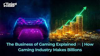 The Business of Gaming Explained 🎮 | How Gaming Industry Makes Billions | VariantInvestor