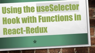 Using the useSelector Hook with Functions in React-Redux