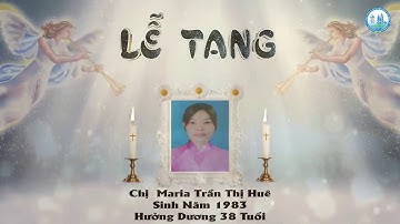 Trực Tiếp: Thánh Lễ An Táng và Tiễn Đưa Chị Maria Trần Thị Huê ngày 14.9.2020