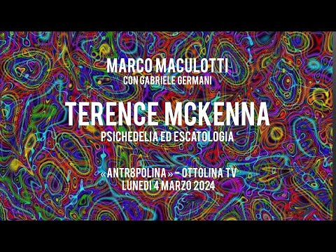 Psichedelia ed Escatologia in TERENCE McKENNA - Marco Maculotti su "Antrop8lina", Ottolina TV
