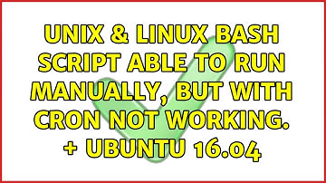 Unix & Linux: Bash script able to run manually, but with cron not working. + Ubuntu 16.04
