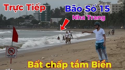 Trực tiếp Bão số 15 (KoTo)Nha Trang sóng cao 10 mét nhiều người vẫn bất chấp Tắm Biển 
