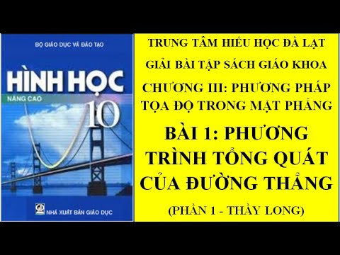 Sách giáo khoa hình học 10 nâng cao | HÌNH HỌC 10 NÂNG CAO – CHƯƠNG III-BÀI 1: PHƯƠNG TRÌNH TỔNG QUÁT CỦA ĐƯỜNG THẲNG (PHẦN 1 – THẦY LONG)