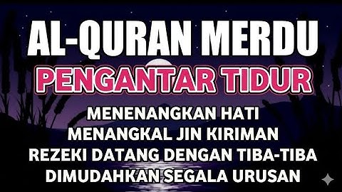 Bacaan Al Quran Pengantar Tidur Surat Al Mulk, Ayat Kursi, Ar Rahman Penenang Hati dan Pikiran Cemas