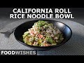 California Roll Rice Noodle Bowl - Fast, Easy Sushi Noodle Salad - Food Wishes