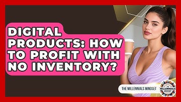 Digital Products: How To Profit With No Inventory? - The Millennials Mindset