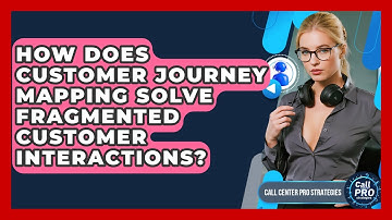 How Does Customer Journey Mapping Solve Fragmented Customer Interactions?