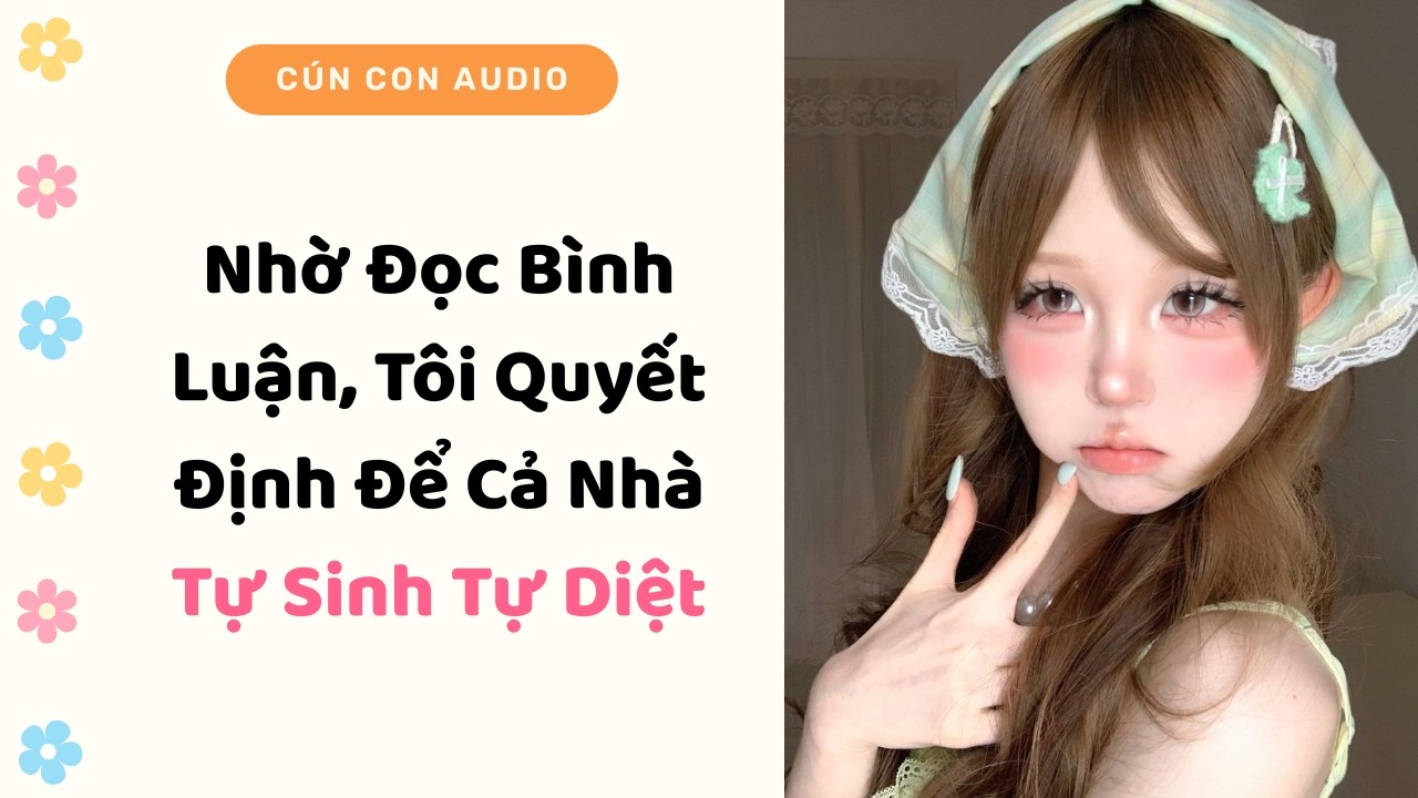 Truyện Audio | Nhờ Đọc Bình Luận, Tôi Quyết Định Để Cả Nhà Tự Sinh Tự Diệt | Cún Con Audio