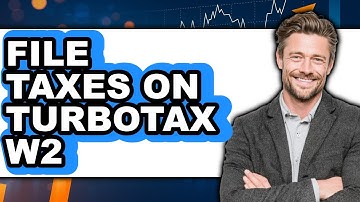 How To File Taxes On TurboTax W2 - Full Guide