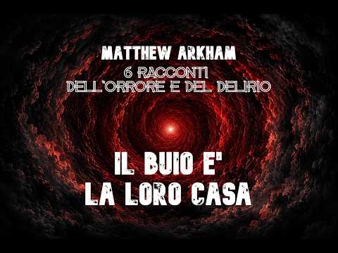 Il buio è la loro casa- 6 Racconti dell'orrore e del delirio di Matthew Arkham - Audiolibro italiano