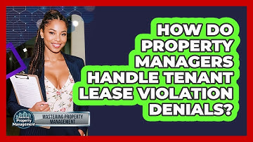 How Do Property Managers Handle Tenant Lease Violation Denials? - Mastering Property Management