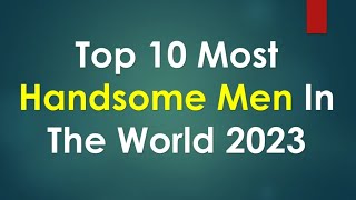 Top 10 Most Handsome Men In The World 2024 | Global Fives | #Globalfives