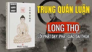 Trung Quán Luận - Long Thọ: Vì Sao Tánh Không Là Cốt Lõi Tư Tưởng Phật Giáo Đại Thừa | Lời Phật Dạy