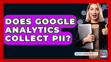 Does Google Analytics Collect PII? - SearchEnginesHub.com