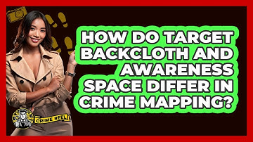 How Do Target Backcloth And Awareness Space Differ In Crime Mapping? - The Crime Reel