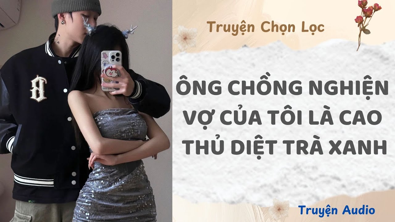 Ông Chồng Nghiện Vợ Của Tôi Là Cao Thủ Diệt Trà Xanh | Truyện Audio Nấu Ăn