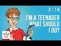 I’m A Teenager What Should I Do?