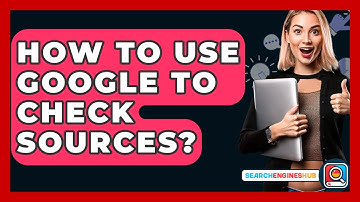 How To Use Google To Check Sources? - SearchEnginesHub.com
