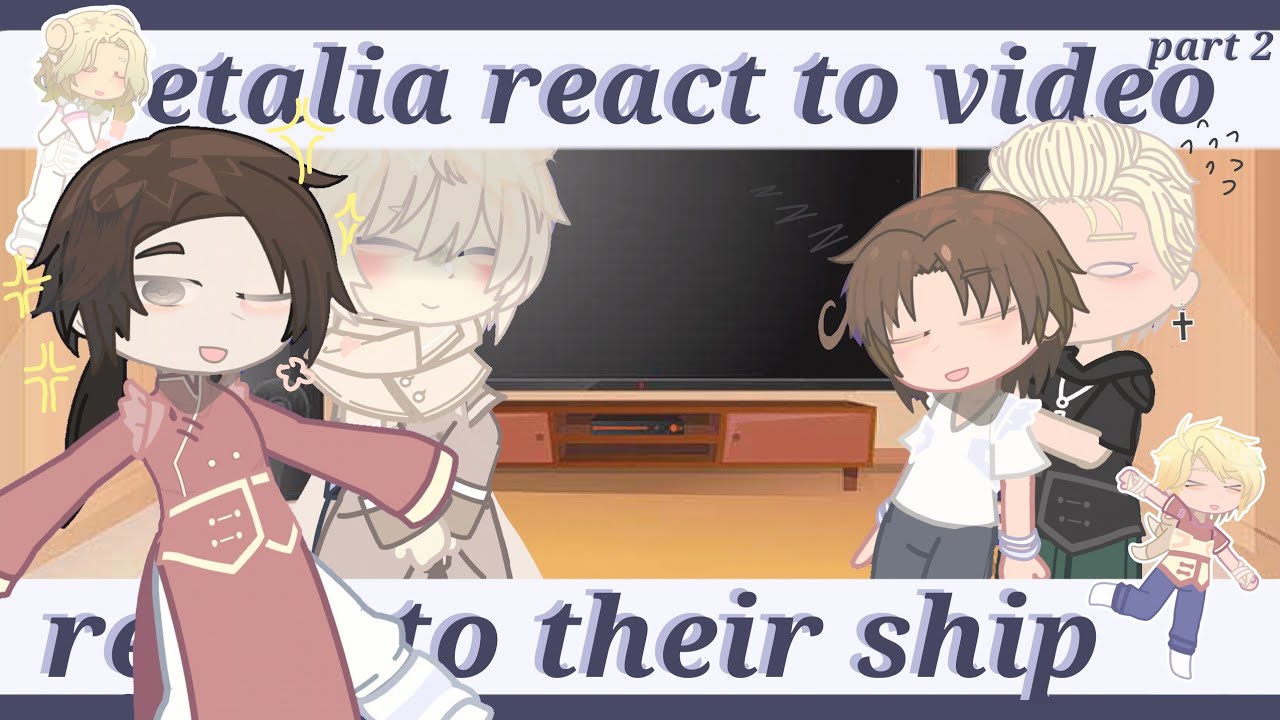 Hetalia react to video [part 2, ships]_have ship and cringe-)