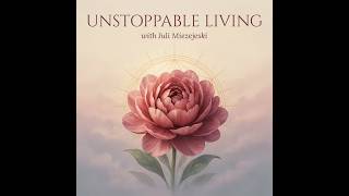 Unstoppable Living Episode 5:  When the World Pushes Back