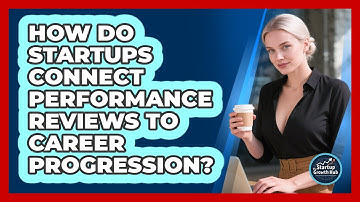 How Do Startups Connect Performance Reviews To Career Progression? - The Startup Growth Hub