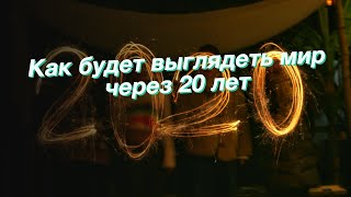 Как будет выглядеть мир через 20 лет