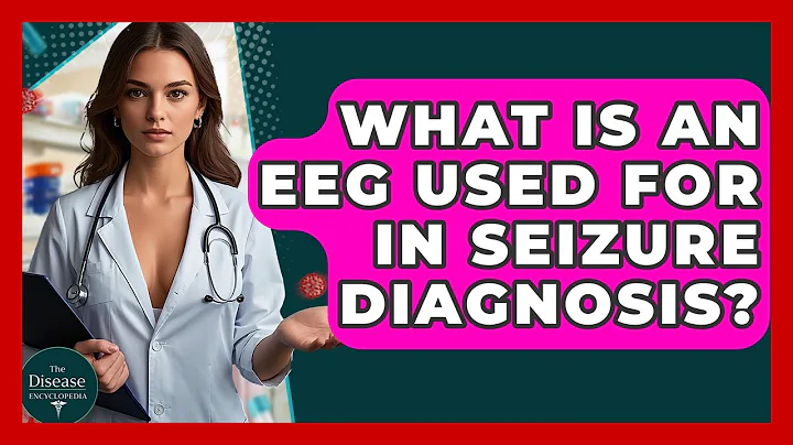 What Is An EEG Used For In Seizure Diagnosis? - The Disease Encyclopedia