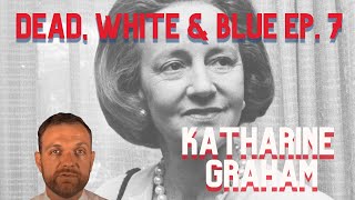 Dead, White & Blue Ep. 7: Katharine Graham
