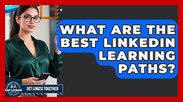 What Are The Best LinkedIn Learning Paths? - Get Linked Together