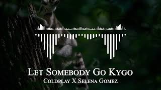 Coldplay X Selena Gomez - Let Somebody Go Kygo