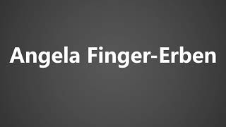 How To Pronounce Angela Finger Erben