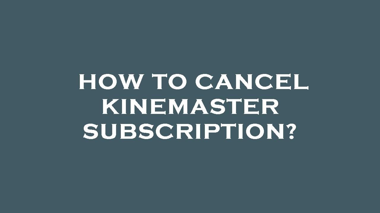 How to cancel kinemaster subscription? YouTube