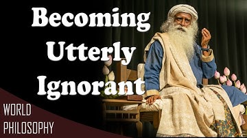 Becoming Utterly Ignorant | Sadhguru