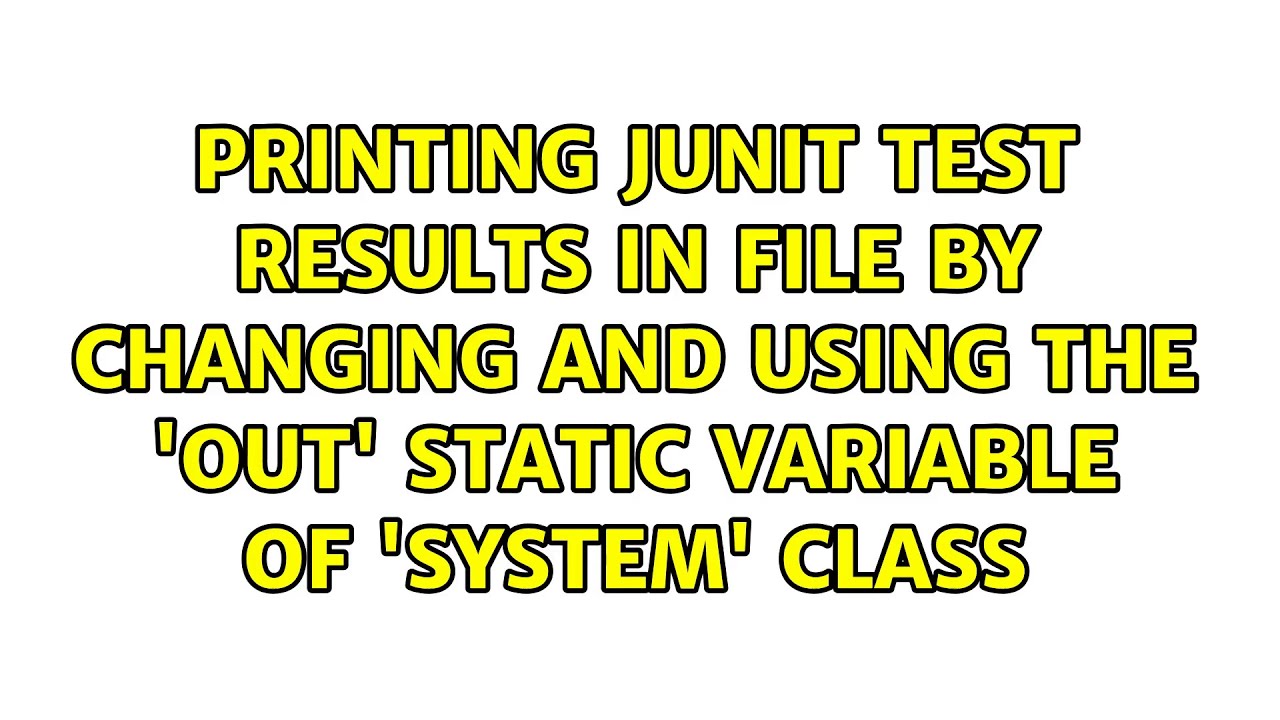 Printing JUnit test results in file by changing and using the 'out