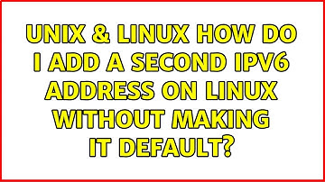 Unix & Linux: How do I add a second ipv6 address on Linux without making it default?