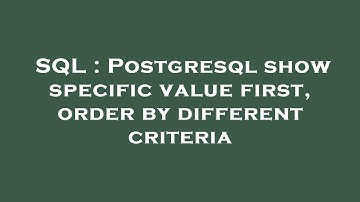 SQL : Postgresql show specific value first, order by different criteria