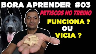 AULA  BORA APRENDER #03  PETISCOS FUNCIONAM OU VICIAM??