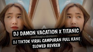 DJ DAMON VACATION X TITANIC DJ TIKTOK VIRAL CAMPURAN FULL KANE SLOWED REVREB YANG KALIAN CARI!